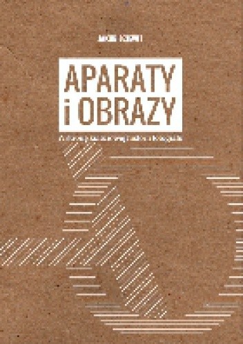 Aparaty i obrazy. W stronę kulturowej historii fotografii