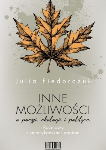 Inne możliwości. O poezji, ekologii i polityce. Rozmowy z amerykańskimi poetami.