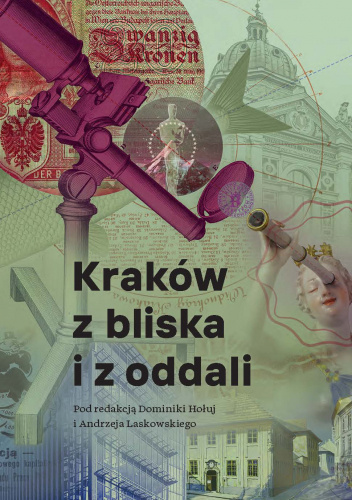 Kraków z bliska i z oddali. Studia i szkice ofiarowane Profesorowi Jackowi Purchli z okazji 70. rocznicy urodzin