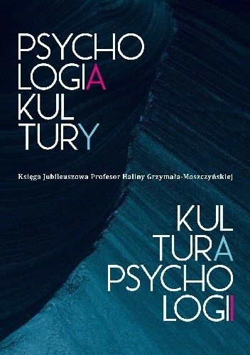Psychologia kultury - kultura psychologii. Księga Jubileuszowa Profesor Haliny Grzymała-Moszczyńskiej