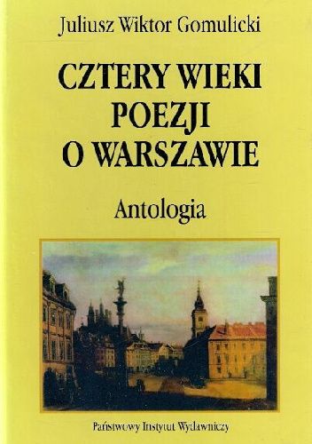 Cztery wieki poezji o Warszawie. Antologia