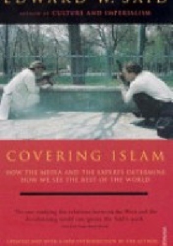 Covering Islam: How the Media and the Experts Determine How We See the Rest of the World