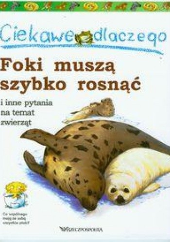 Ciekawe dlaczego foki muszą szybko rosnąć i inne pytania na temat zwierząt