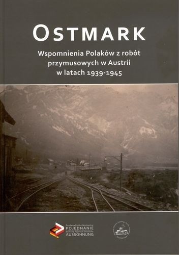 Ostmark : wspomnienia Polaków z robót przymusowych w Austrii w latach 1939-1945