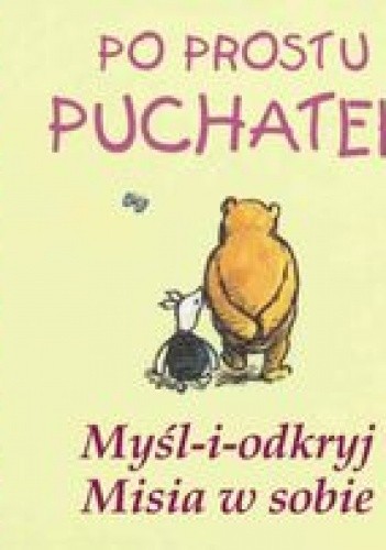 Po prostu Puchatek. Myśl-i-odkryj misia w sobie