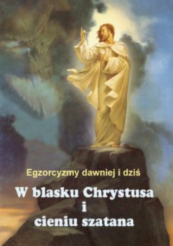 W blasku Chrystusa i cieniu szatana. Egzorcyzmy dawniej i dziś