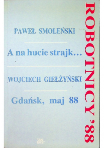 Robotnicy '88. A na hucie strajk.../Gdańsk, maj 88