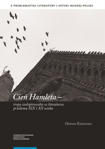 Cień Hamleta tropy szekspirowskie w literaturze przełomu XIX i XX wieku