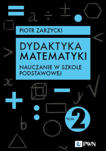Dydaktyka matematyki. Tom 2. Nauczanie w szkole podstawowej