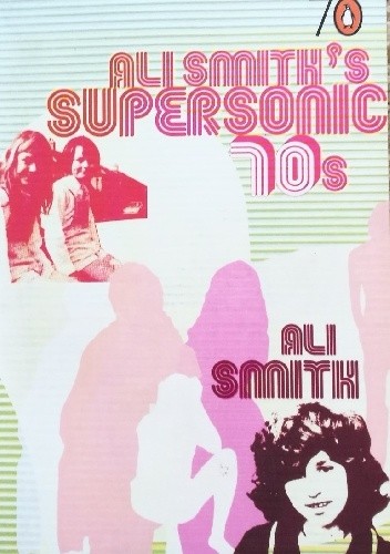 Ali Smith's Supersonic 70s