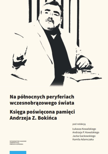 Na północnych peryferiach wczesnobrązowego świata. Księga poświęcona pamięci Andrzeja Z. Bokińca