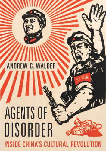 Agents of Disorder. Inside China’s Cultural Revolution