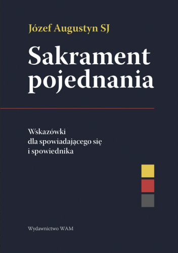 Sakrament pojednania. Wskazówki dla spowiadającego się i spowiednika