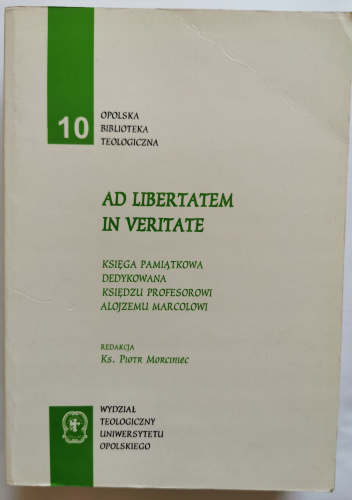 Ad libertatem in veritate: księga pamiątkowa dedykowana księdzu profesorowi Alojzemu Marcolowi