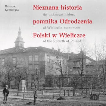 Nieznana historia pomnika Odrodzenia Polski w Wieliczce / An unknown history of Wieliczka monument of the Rebirth of Poland