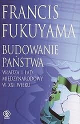 Budowanie państwa. Władza i ład międzynarodowy w XXI wieku