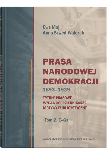 Prasa Narodowej Demokracji 1893-1939 Tytuły prasowe, wydawcy i dziennikarze, motywy publicystyczne