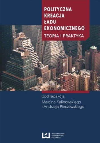 Polityczna kreacja ładu ekonomicznego. Teoria i praktyka