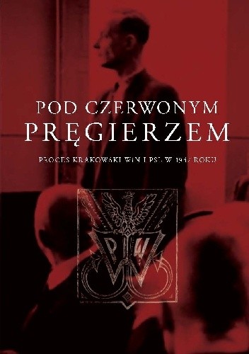 Pod czerwonym pręgierzem. Proces krakowski WiN i PSL w 1947 roku