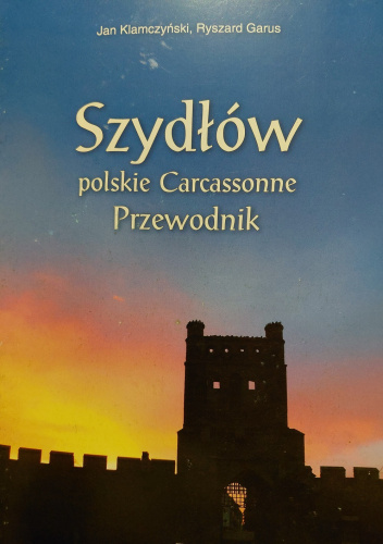 Szydłów polskie Carcassonne. Przewodnik