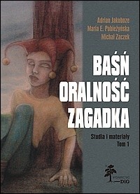 Baśń – oralność – zagadka. Studia i materiały. Tom I.1