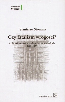 Czy fatalizm wrogości? Refleksje o stosunkach polsko-niemieckich 1871-1933