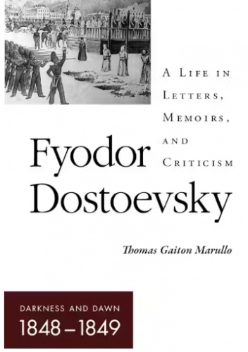 Fyodor Dostoevsky–Darkness and Dawn (1848–1849). A Life in Letters, Memoirs, and Criticism