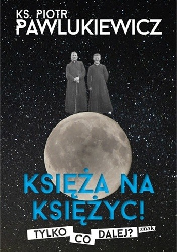 Księża na księżyc! Tylko co dalej?