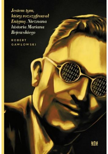 Jestem tym który rozszyfrował Enigmę. Nieznana historia Mariana Rejewskiego