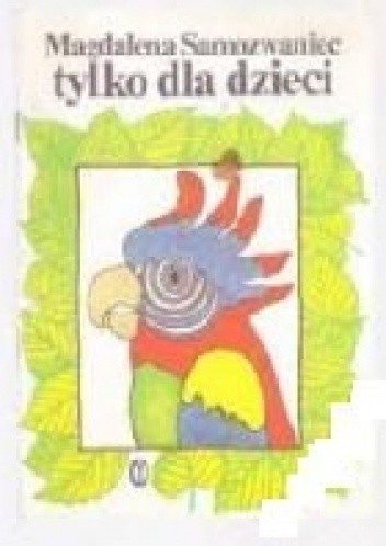 Tylko dla dzieci: wiersze i bajki satyryczne dla młodszych i starszych