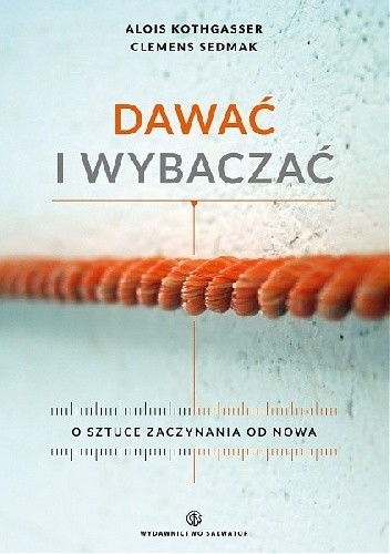 Dawać i wybaczać. O sztuce zaczynania od nowa