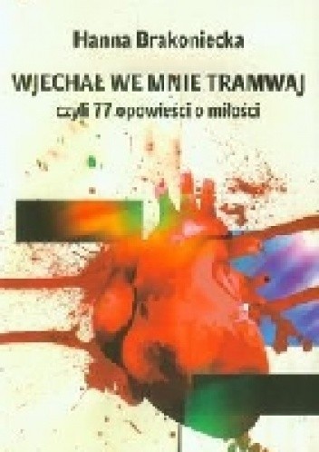 Wjechał we mnie tramwaj, czyli 77 opowieści o miłości