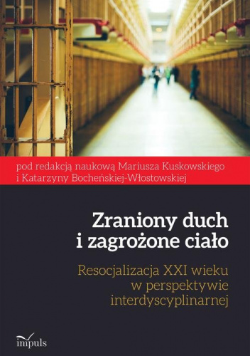 Zraniony duch i zagrożone ciało Resocjalizacja XXI wieku w perspektywie interdyscyplinarnej