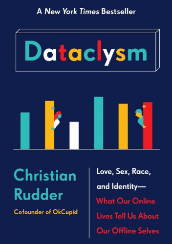 Dataclysm: Love, Sex, Race, and Identity--What Our Online Lives Tell Us about Our Offline Selves