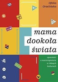 Mama dookoła świata. Opowieści o macierzyństwie w różnych kulturach
