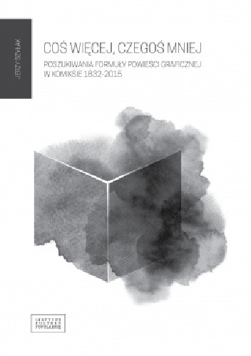 Coś więcej, czegoś mniej. Poszukiwanie formuły powieści graficznej w komiksie 1832-2015