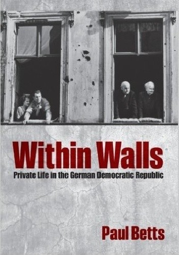 Within Walls: Private Life in the German Democratic Republic