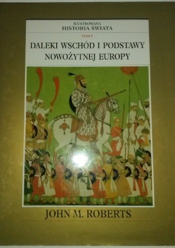 Ilustrowana Historia Świata tom 5: Daleki Wschód i podstawy nowożytnej Europy