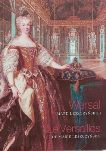 Wersal Marii Leszczyńskiej. Sztuka dworska we Francji XVIII wieku