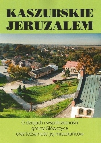 Kaszubskie Jeruzalem. O dziejach i współczesności gminy Główczyce oraz tożsamości jej mieszkańców