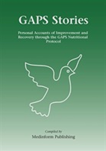 Gaps Stories. Personal Accounts of Improvement and Recovery Through the Gaps Nutritional Protocol