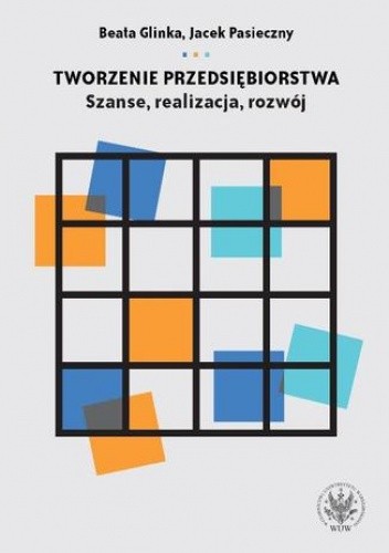 Tworzenie przedsiębiorstwa. Szanse, realizacja, rozwój
