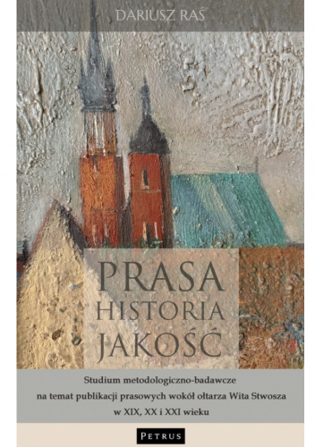 Prasa. Historia. Jakość. Studium metodologiczno-badawcze na temat publikacji  prasowych wokół ołtarza Wita Stwosza w XIX, XX i XXI wieku