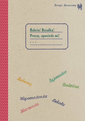 Zeszyt bananowy. Babciu! Dziadku! Proszę, opowiedz mi!