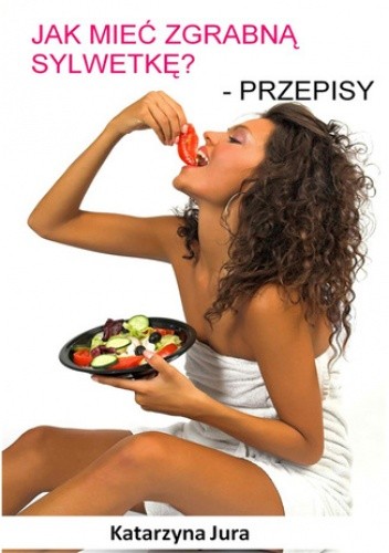 Jak mieć zgrabną sylwetkę? Przepisy