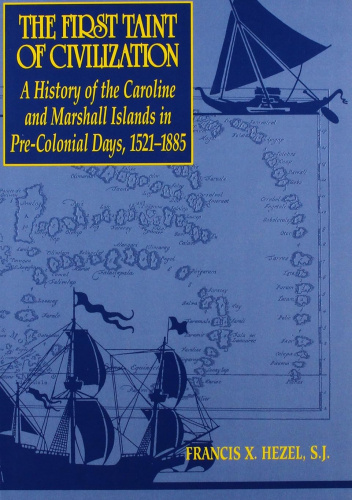 The First Taint of Civilization: A History of the Caroline and Marshall Islands in Pre-Colonial Days, 1521-1885