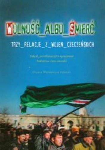 Wolność albo śmierć. Trzy relacje z wojen czeczeńskich