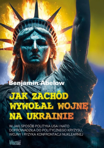 Jak Zachód wywołał wojnę na Ukrainie. W jaki sposób polityka USA i NATO doprowadziła do politycznego kryzysu wojny i ryzyka konfrontacji nuklearnej