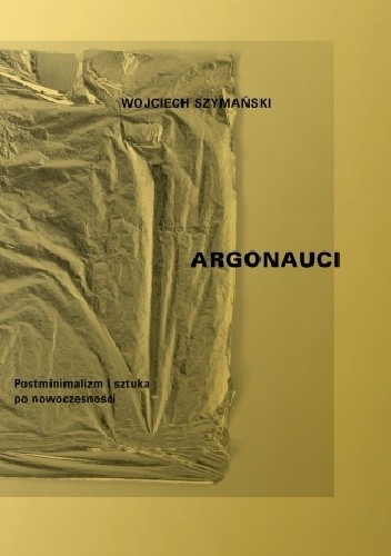 Argonauci. Postminimalizm i sztuka po nowoczesności