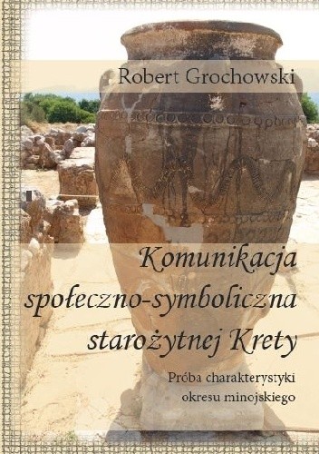 Komunikacja społeczno-symboliczna starożytnej Krety. Próba charakterystyki okresu minojskiego